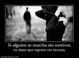 Si alguien se marcha sin motivos, no dejes que regrese con excusas.