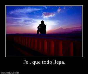 Fe , que todo llega.