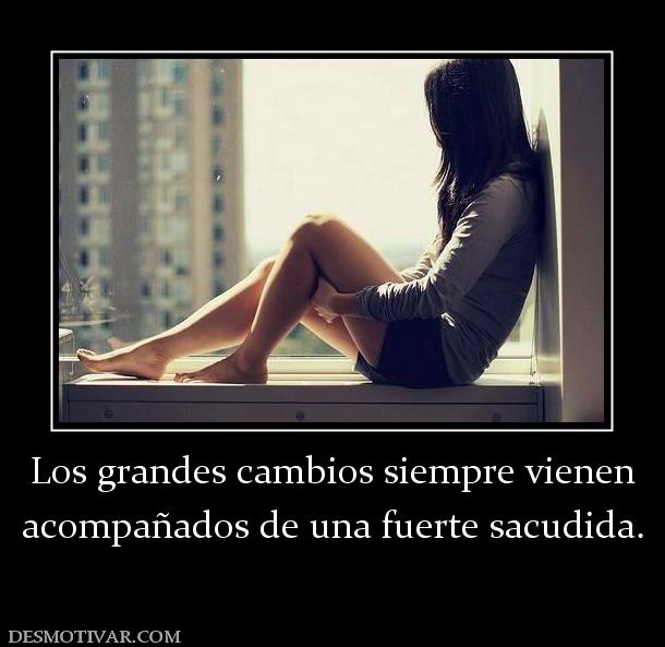 Los grandes cambios siempre vienen acompañados de una fuerte sacudida.