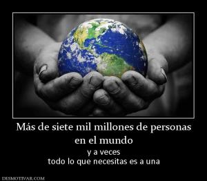 Más de siete mil millones de personas en el mundo y a veces todo lo que necesitas es a una