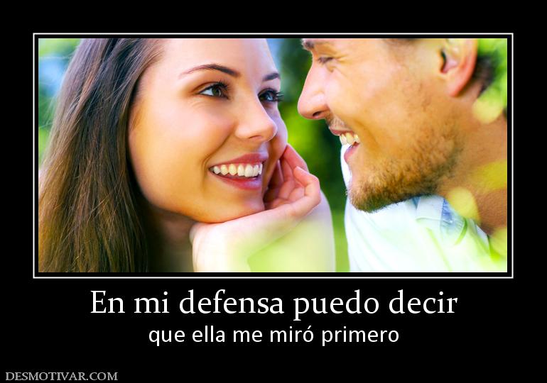 En mi defensa puedo decir que ella me miró primero