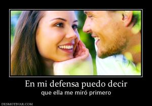 En mi defensa puedo decir que ella me miró primero