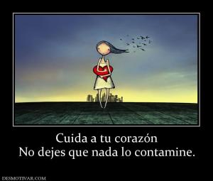 Cuida a tu corazón No dejes que nada lo contamine.