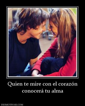 Quien te mire con el corazón conocerá tu alma