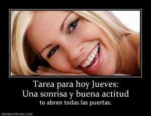 Tarea para hoy Jueves: Una sonrisa y buena actitud  te abren todas las puertas.