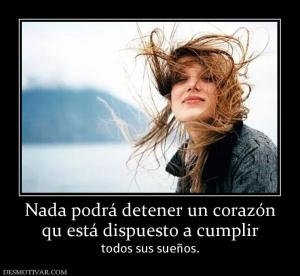 Nada podrá detener un corazón qu está dispuesto a cumplir  todos sus sueños.