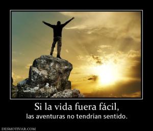 Si la vida fuera fácil, las aventuras no tendrían sentido.