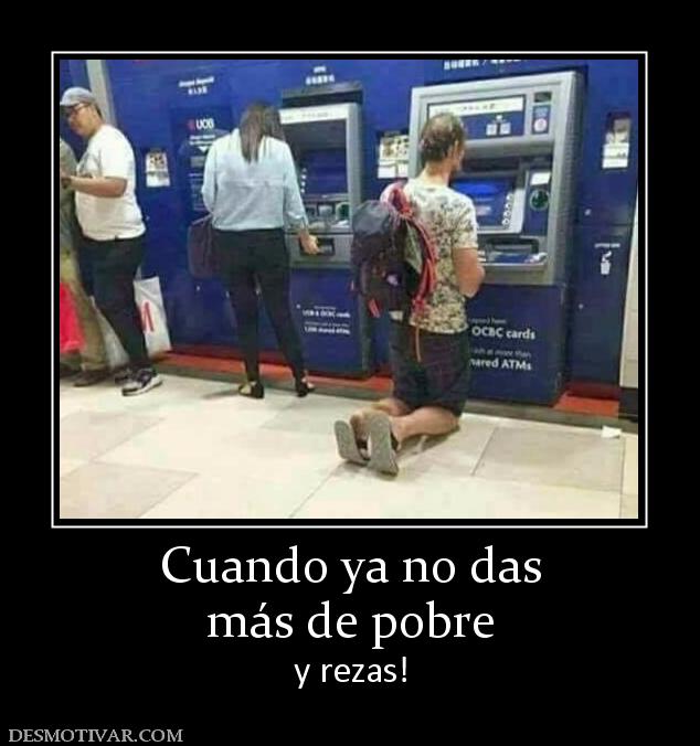 Cuando ya no das más de pobre y rezas!
