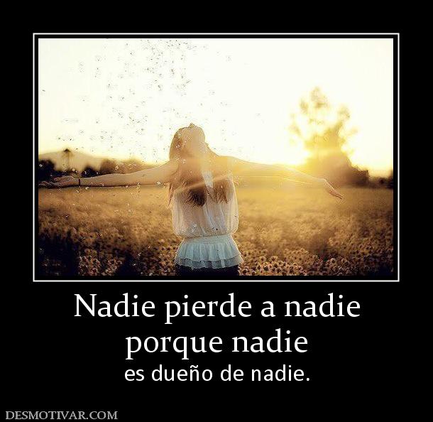 Nadie pierde a nadie porque nadie  es dueño de nadie.