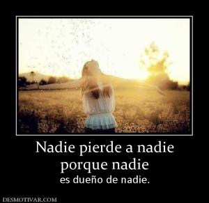 Nadie pierde a nadie porque nadie  es dueño de nadie.