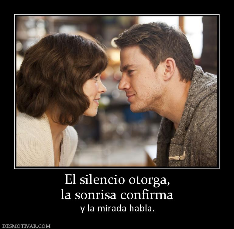 El silencio otorga, la sonrisa confirma  y la mirada habla.