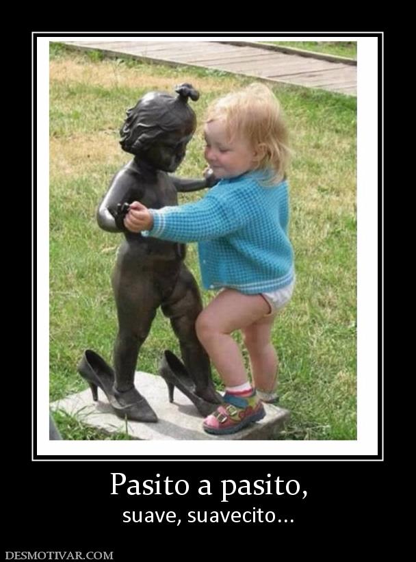 Pasito a pasito, suave, suavecito...