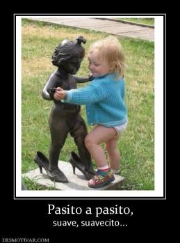 Pasito a pasito, suave, suavecito...