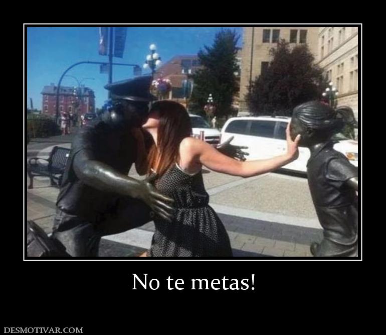 No te metas!