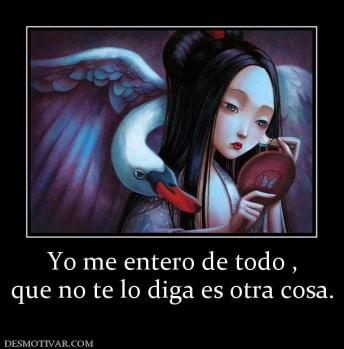 Yo me entero de todo , que no te lo diga es otra cosa.