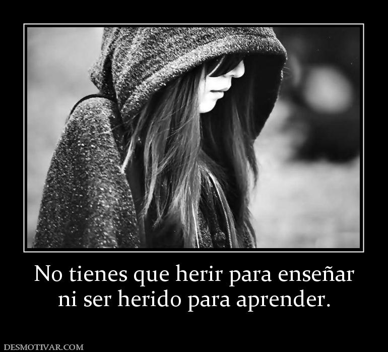 No tienes que herir para enseñar ni ser herido para aprender.