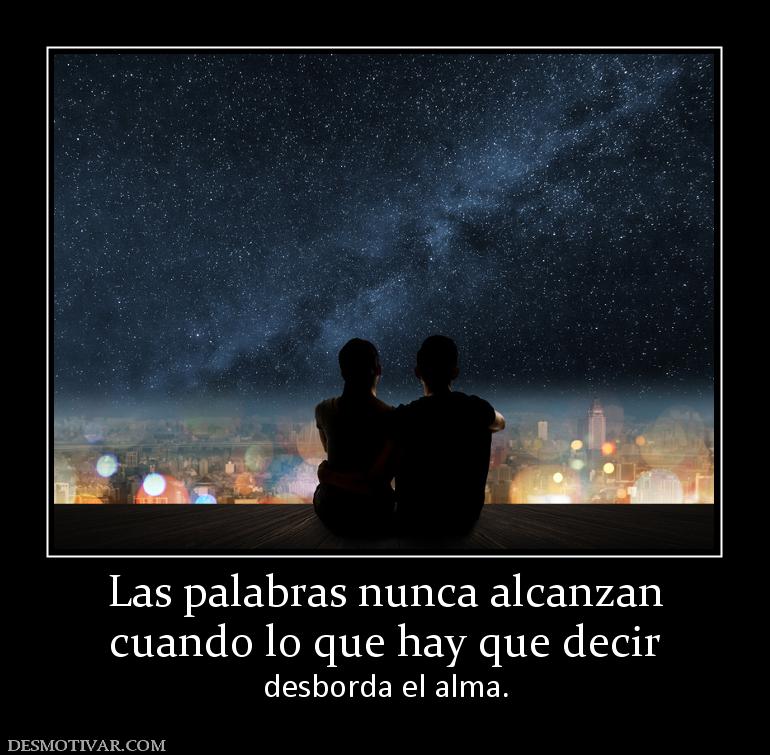 Las palabras nunca alcanzan cuando lo que hay que decir  desborda el alma.