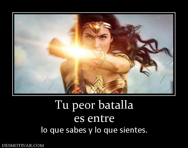 Tu peor batalla es entre  lo que sabes y lo que sientes.