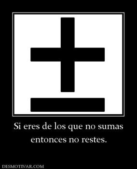 Si eres de los que no sumas entonces no restes.