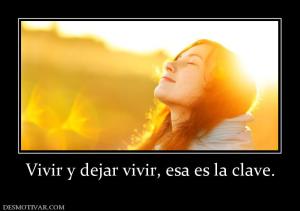 Vivir y dejar vivir, esa es la clave.