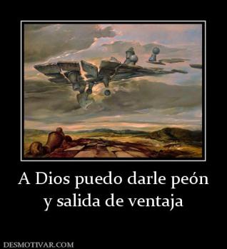 A Dios puedo darle peón y salida de ventaja