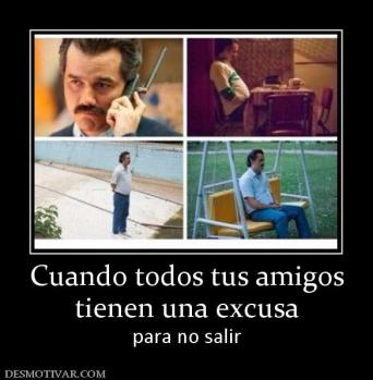 Cuando todos tus amigos tienen una excusa para no salir