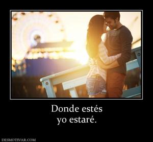 Donde estés yo estaré.