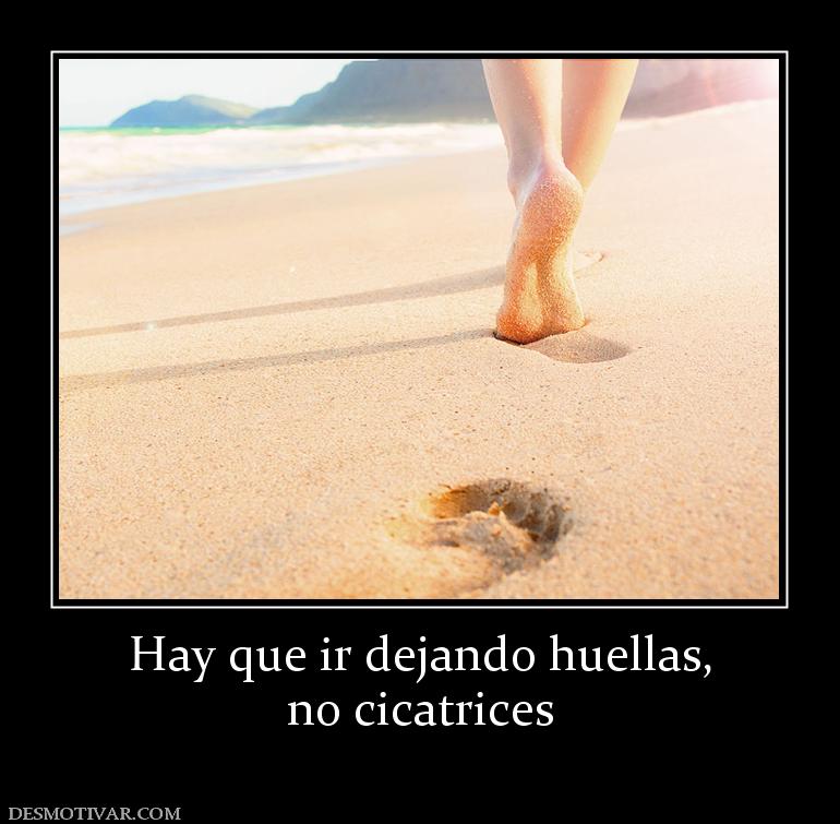 Hay que ir dejando huellas, no cicatrices