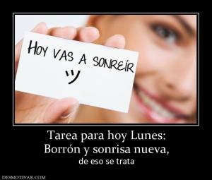 Tarea para hoy Lunes: Borrón y sonrisa nueva,  de eso se trata