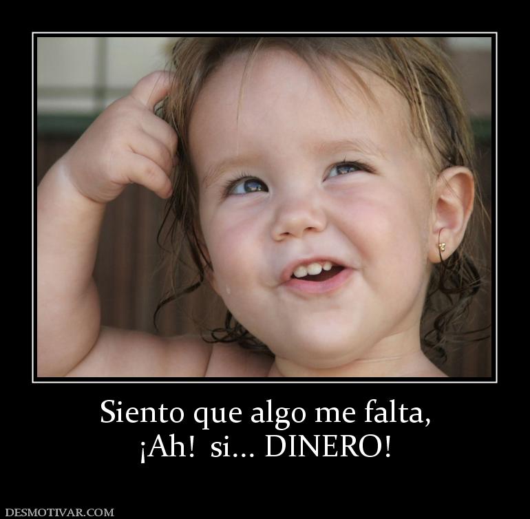 Siento que algo me falta, ¡Ah!  si... DINERO!