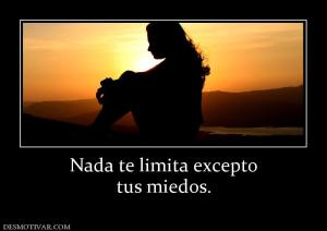Nada te limita excepto tus miedos.