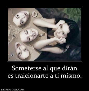 Someterse al que dirán es traicionarte a ti mismo.