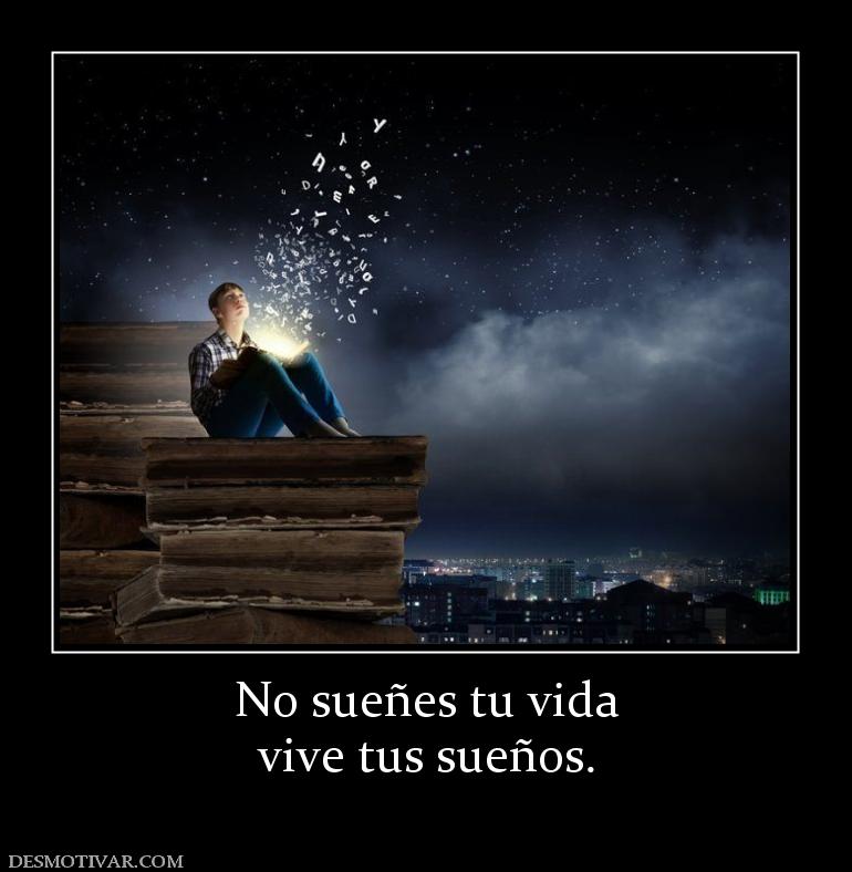 No sueñes tu vida vive tus sueños.