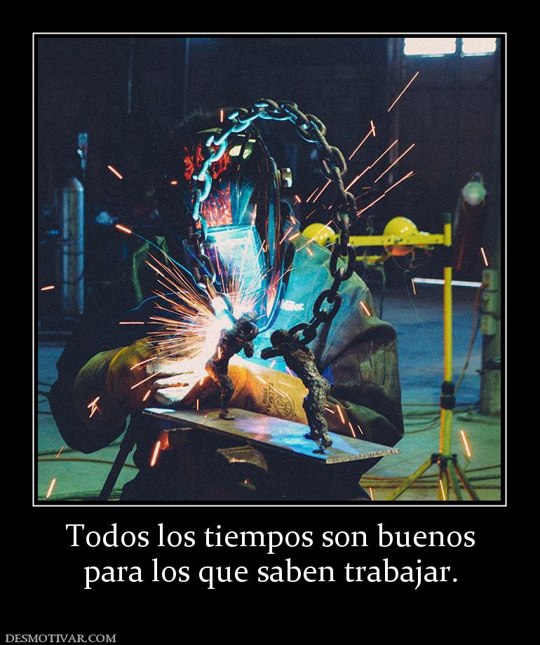 Todos los tiempos son buenos para los que saben trabajar.