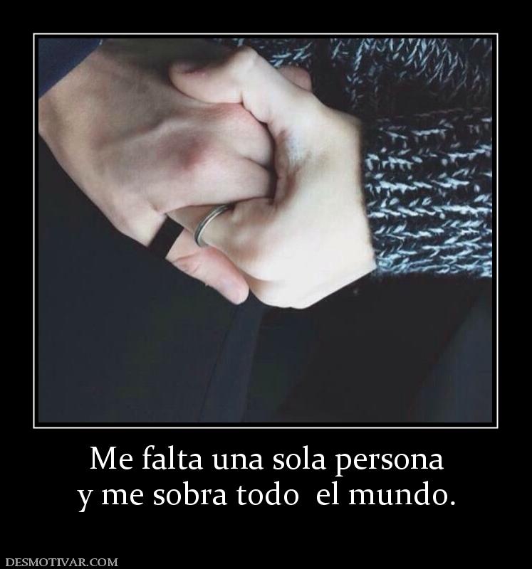 Me falta una sola persona y me sobra todo  el mundo.