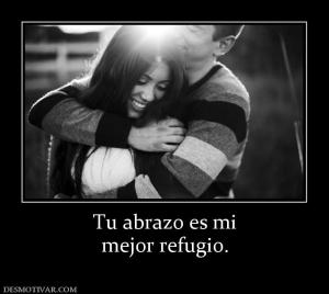 Tu abrazo es mi mejor refugio.