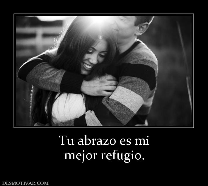 Tu abrazo es mi mejor refugio.