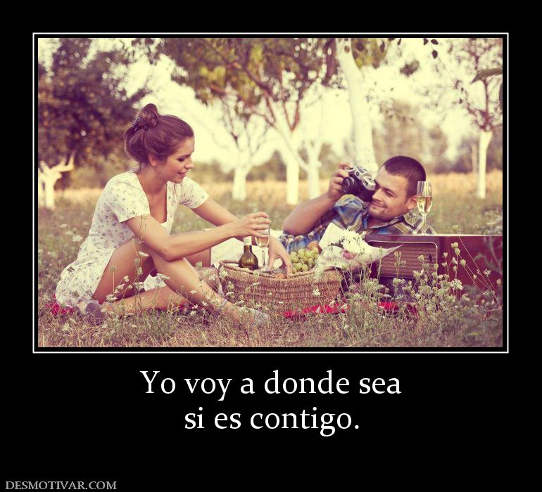 Yo voy a donde sea si es contigo.