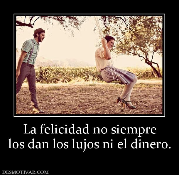 La felicidad no siempre los dan los lujos ni el dinero.