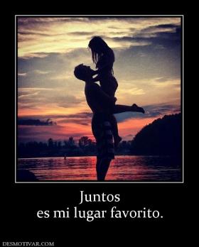 Juntos es mi lugar favorito.