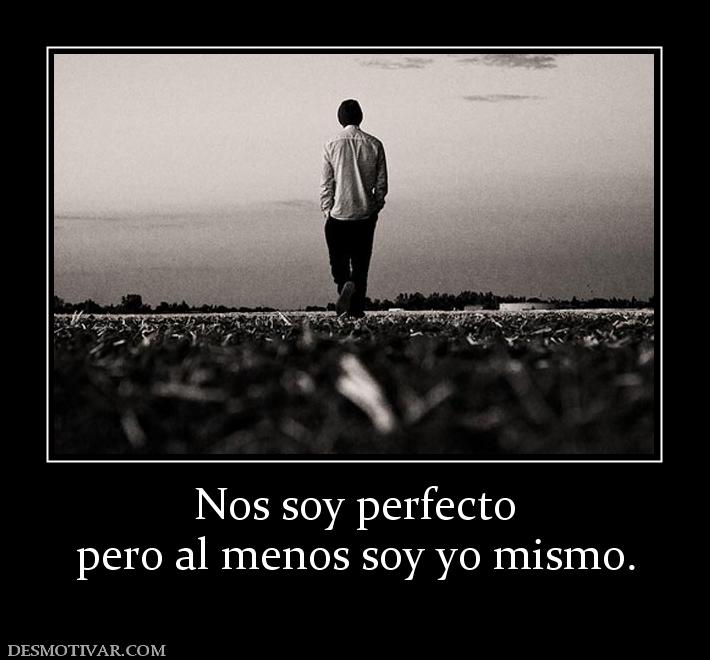 Nos soy perfecto pero al menos soy yo mismo.