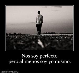 Nos soy perfecto pero al menos soy yo mismo.