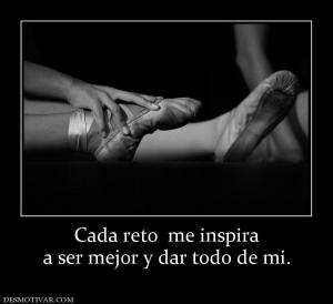 Cada reto  me inspira a ser mejor y dar todo de mi.