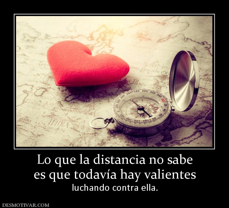 Lo que la distancia no sabe es que todavía hay valientes luchando contra ella.