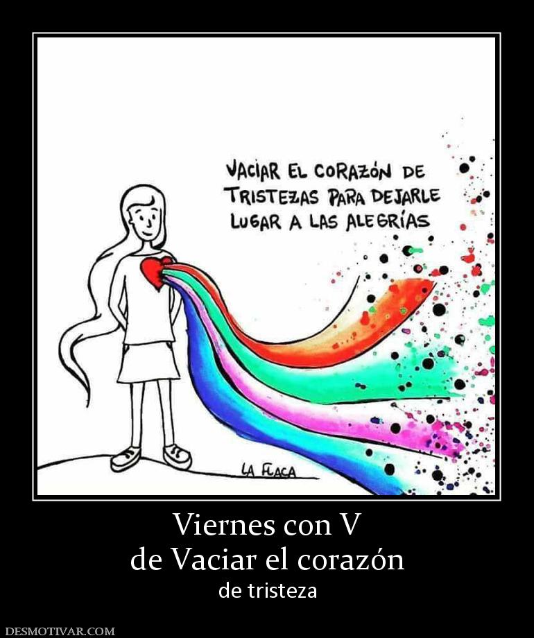 Viernes con V de Vaciar el corazón de tristeza