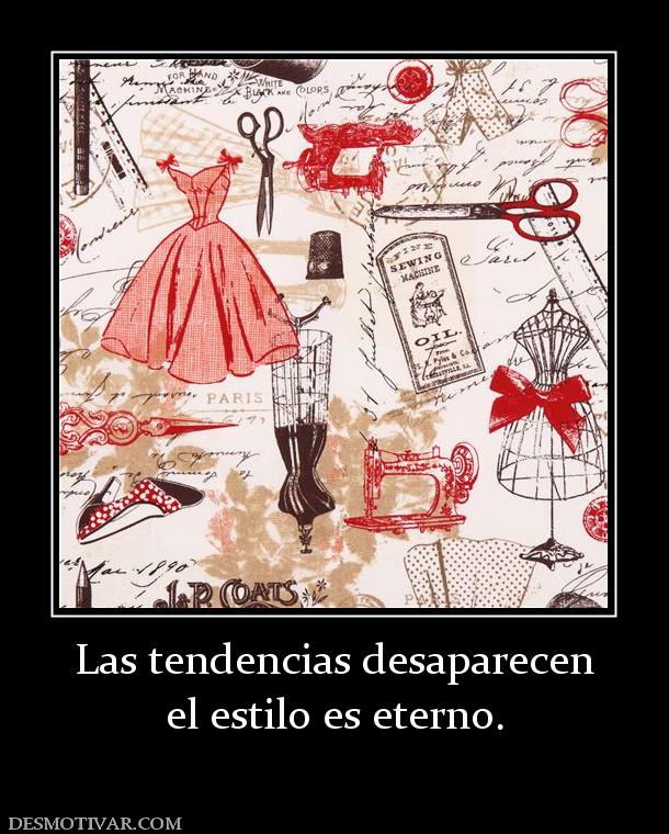 Las tendencias desaparecen el estilo es eterno.