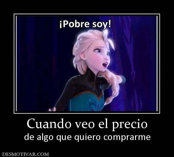 Cuando veo el precio de algo que quiero comprarme
