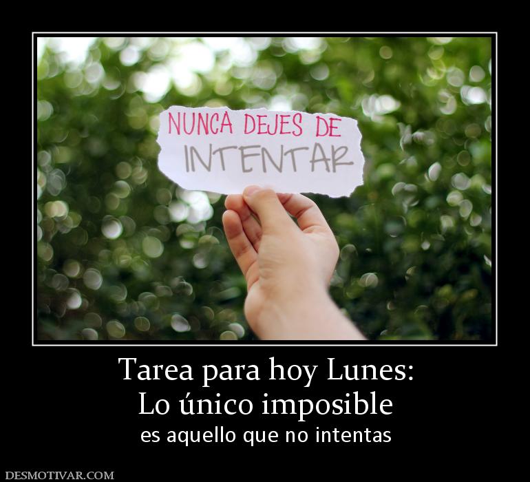 Tarea para hoy Lunes: Lo único imposible es aquello que no intentas