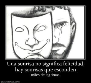 Una sonrisa no significa felicidad, hay sonrisas que esconden miles de lagrimas.