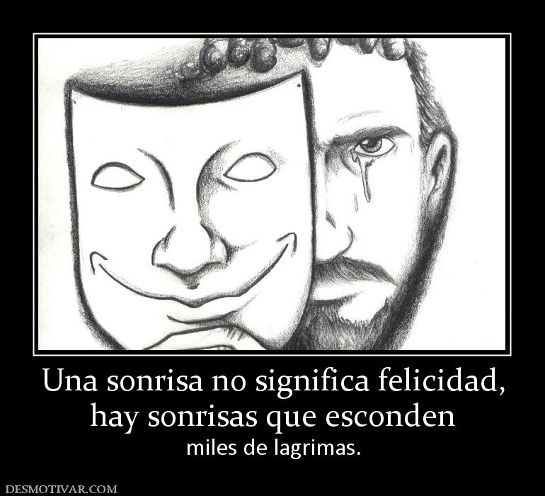 Una sonrisa no significa felicidad, hay sonrisas que esconden miles de lagrimas.